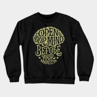 OPEN YOUR MIND BEFORE YOUR MOUTH Crewneck Sweatshirt